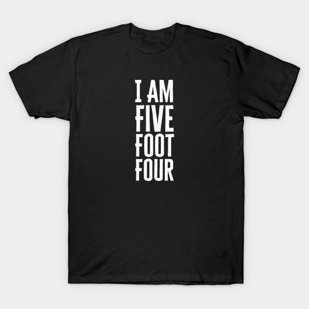 I Am Five Foot Four T-Shirt by HobbyAndArt